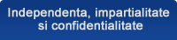 Independenta, impartialitate si confidentialitate